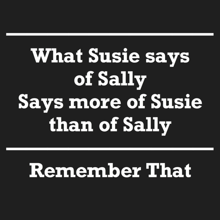 What Susie says of Sally says more of Susie that of Sally.