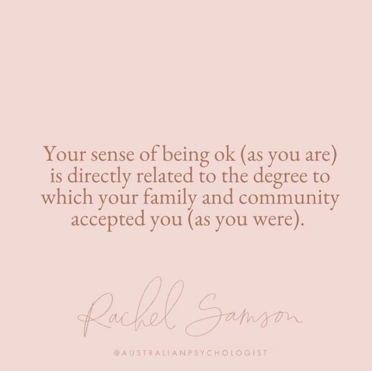 Your sense of being ok as you are is drectly related to the degree to which yur family and community accepted you as you were.