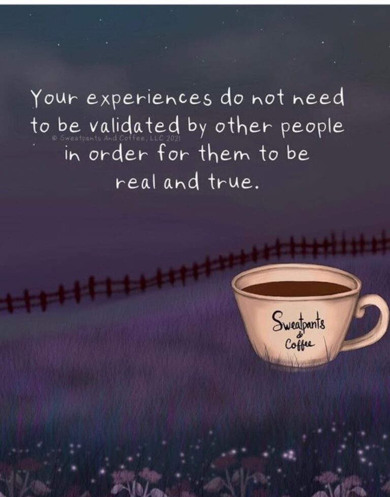 NANEA HOFFMAN SWEATPANTS & COFFEE QUOTE: YOUR EXPERIENCES DO NOT NEED OT BE VALIDATED BY OTHER PEOPLE FOR THEM TO BE REAL AND TRUE.