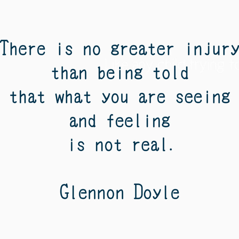 A clean, minimalist square graphic with clear text on a solid, neutral background. The text reads: "There is no greater injury than being told that what you are seeing and feeling is not real. — Glennon Doyle"