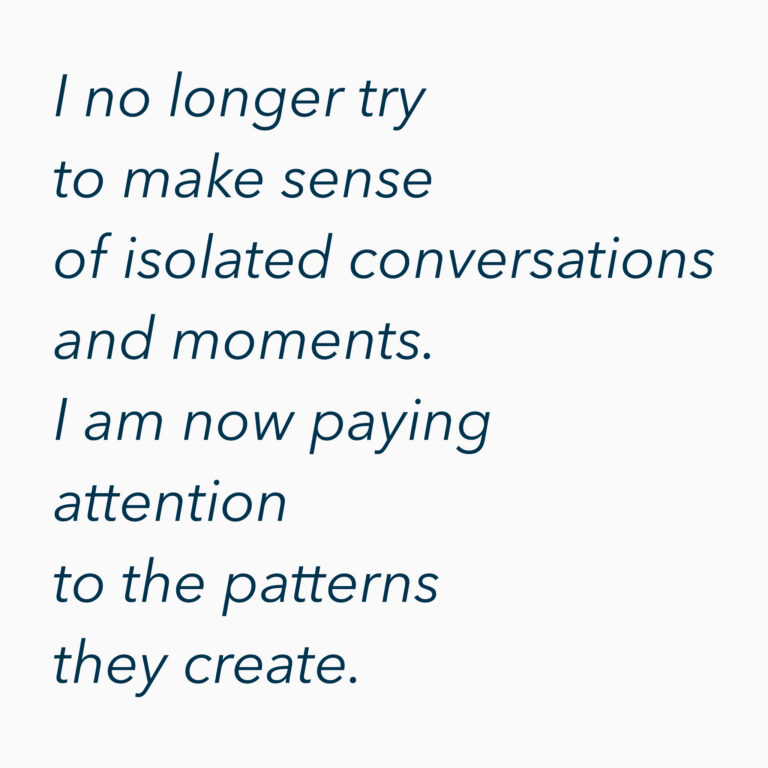 A minimalist quote graphic that reads, "I no longer try to make sense of isolated conversations or moments. I pay attention to the patterns they create." The image reflects themes of self-trust, relationship patterns, emotional healing, and personal growth.