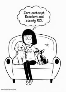 Black-and-white cartoon of a girl with glasses sitting on a couch between a fluffy white dog and a small black dog. A thought bubble above her says, “Zero contempt. Excellent and steady ROI.” The image includes the watermark wholesomebadass.com.